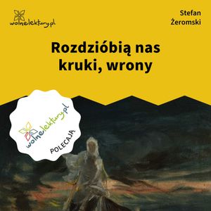 Rozdzióbią nas kruki, wrony, Stefan Żeromski