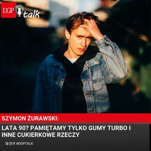 Szymon Żurawski: Lata 90? Nostalgia przykrywa nam cały obraz. Pamiętamy tylko gumy Turbo i inne cukierkowe rzeczy, Dziennik Gazeta Prawna