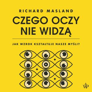 Czego oczy nie widzą. Jak wzrok kształtuje nasze myśli, Richard Masland