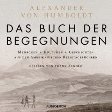 Das Buch der Begegnungen (ungekürzt) audiobook, Alexander von Humboldt