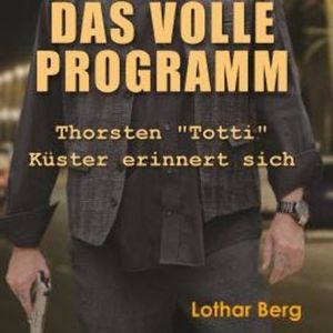 Das volle Programm - Thorsten "Totti" Küster erinnert sich (Ungekürzt), Lothar Berg