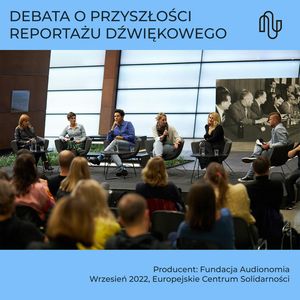 Debata o przyszłości reportażu dźwiękowego w ramach Konferencji Audionomia 2022, Fundacja Audionomia