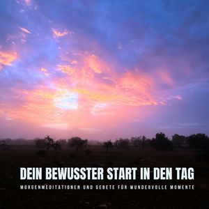 Dein bewusster Start in den Tag: Morgenmeditationen und Gebete für wundervolle Momente, Kraftvolle Gebete am Morgen