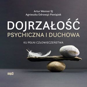Dojrzałość psychiczna i duchowa. Ku pełni człowieczeństwa, Agnieszka Odrowąż-Pieniążek, Artur Wenner SJ