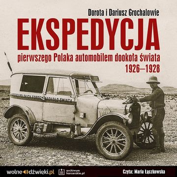 Ekspedycja pierwszego Polaka automobilem dookoła świata 1926-1928. audiobook, Dariusz Grochal, Dorota Grochal