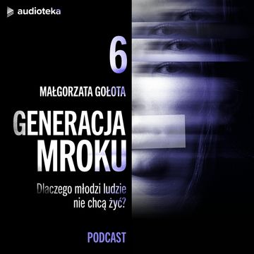 Generacja mroku. Odcinek 6: Rodzice są jak lustro. Czego dzieci nie powinny uczyć się od dorosłych, żeby uniknąć problemów psychicznych? I jak dorośli powinni o siebie dbać, żeby dawać dobry przykład dzieciom? audiobook, Małgorzata Gołota
