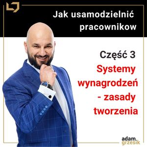 Jak usamodzielnić pracowników – systemy wynagrodzeń - zasady (Moduł 1 Lekcja 3) - odc.32, Adam Grzesik