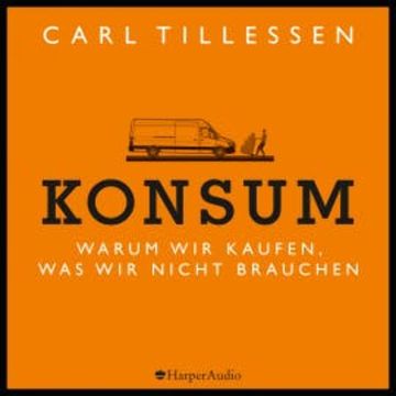 Konsum - Warum wir kaufen, was wir nicht brauchen (ungekürzt) audiobook, Carl Tillessen