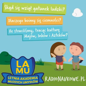 LAMU'21 #06 Skąd się wziął gatunek ludzki? Dlaczego boimy się ciemności? Ile straciliśmy tracąc kulturę Majów, Inków i Azteków? audiobook, Karolina Głowacka
