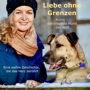 Liebe ohne Grenzen. Rubio, der treueste Hund der Welt, Olivia Sievers