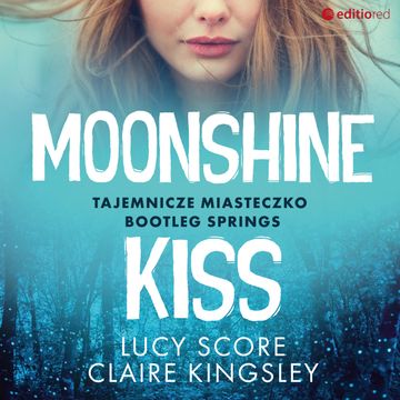 Moonshine Kiss. Tajemnicze miasteczko Bootleg Springs audiobook, Claire Kingsley, Lucy Score