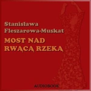 Most nad rwącą rzeką, Stanisława Fleszarowa-Muskat