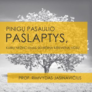 PINIGŲ PASAULIO PASLAPTYS (kurių nežinojimas skurdina kiekvieną mūsų), prof. Rimvydas Jasinavičius