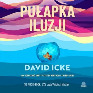 Pułapka iluzji. Jak rozpoznać ukryty system kontroli i z niego uciec, David Icke