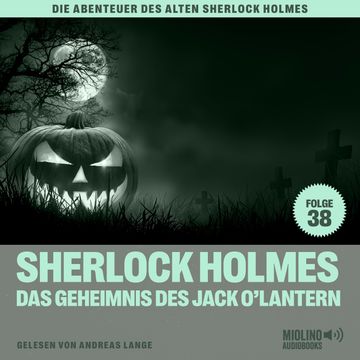 Sherlock Holmes und das Geheimnis des Jack O'Lantern (Die Abenteuer des alten Sherlock Holmes, Folge 38) audiobook, Sir Arthur Conan Doyle