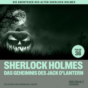 Sherlock Holmes und das Geheimnis des Jack O'Lantern (Die Abenteuer des alten Sherlock Holmes, Folge 38), Sir Arthur Conan Doyle