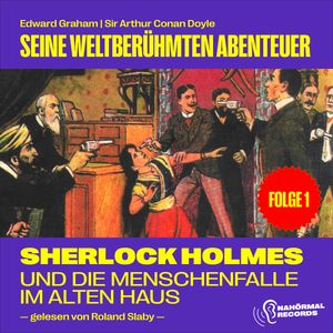 Sherlock Holmes und die Menschenfalle im alten Haus (Seine weltberühmten Abenteuer, Folge 1), Sir Arthur Conan Doyle