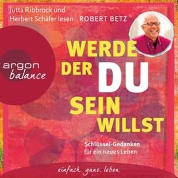 Werde, der du sein willst - Schlüssel-Gedanken für ein neues Leben audiobook, Robert Betz