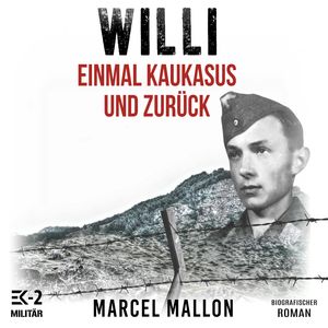 Willi – Einmal Kaukasus und zurück: Ostfront und Kriegsgefangenschaft: Romanhafte Biografie eines ehemaligen MG-Schützen im 2. W, Marcel Mallon