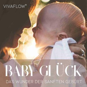 Baby Glück - Das Wunder der sanften Geburt, Katja Schütz