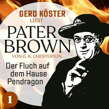Der Fluch auf dem Hause Pendragon - Gerd Köster liest Pater Brown, Band 1 (Ungekürzt) audiobook, Gilbert Keith Chesterton