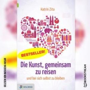 Die Kunst, gemeinsam zu reisen - und bei sich selbst zu bleiben (Ungekürzt), Katrin Zita