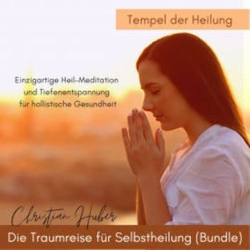 Die Traumreise für Selbstheilung (Bundle) - Tempel der Heilung audiobook, Christian Huber