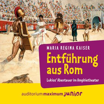 Entführung aus Rom - Lukios' Abenteuer im Amphitheater audiobook, Maria Regina Kaiser