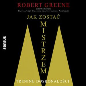 Jak zostać mistrzem. Trening doskonałości, Robert Greene