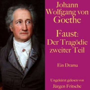 Johann Wolfgang von Goethe: Faust. Der Tragödie zweiter Teil audiobook, Johann Wolfgang von Goethe