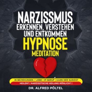 Narzissmus erkennen, verstehen und entkommen - Hypnose / Meditation audiobook, Dr. Alfred Pöltel