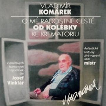 O mé radostné cestě od kolébky ke krematoriu audiobook, Vladimír Komárek