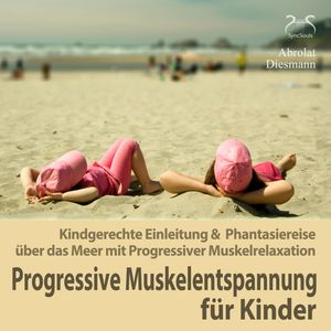 Progressive Muskelentspannung für Kinder - Kindgerechte Einleitung & Phantasiereise über das Meer mit Progressiver Muskelrelaxat, Franziska Diesmann, Torsten Abrolat