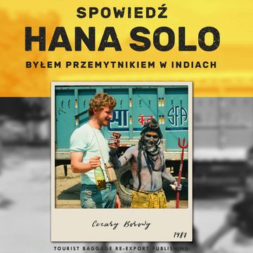 Spowiedź Hana Solo. Byłem przemytnikiem w Indiach, Cezary Borowy