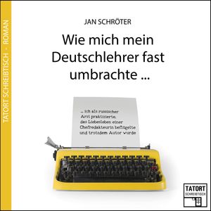 Wie mich mein Deutschlehrer fast umbrachte (Tatort Schreibtisch - Autoren live 3), Jan Schröter