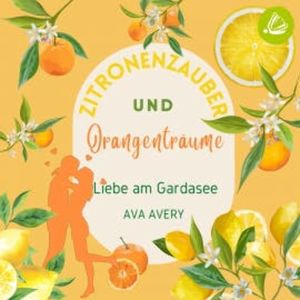 Zitronenzauber und Orangenträume: Liebe am Gardasee, Ava Avery