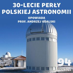 #94 Projekt OGLE - jak Polacy wyznaczali standardy w światowej astronomii | prof. Andrzej Udalski, Karolina Głowacka