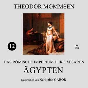 Ägypten (Das Römische Imperium der Caesaren 12), Theodor Mommsen