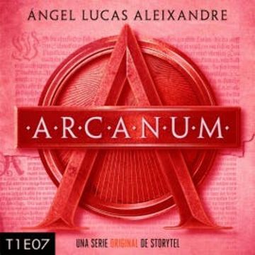Arcanum - T1E07 audiobook, Ángel Lucas Aleixandre