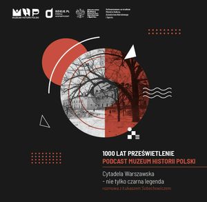 CYTADELA WARSZAWSKA – nie tylko czarna legenda, Muzeum Historii Polski