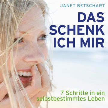 Das schenk ich mir - 7 Schritte in ein selbstbestimmtes Leben audiobook, Janet Betschart