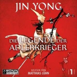 Die Legende der Adlerkrieger - Die Legenden der Adlerkrieger, Band 1 (ungekürzt), Jin Yong