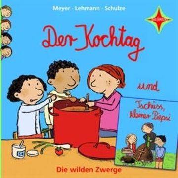 Die wilden Zwerge: Der Kochtag / Tschüss, kleiner Piepsi audiobook, Meyer/Lehmann/Schulze