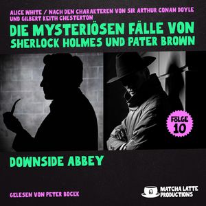 Downside Abbey (Die mysteriösen Fälle von Sherlock Holmes und Pater Brown, Folge 10), Alice White., Gilbert Keith Chesterton., Sir Arthur Conan Doyle.