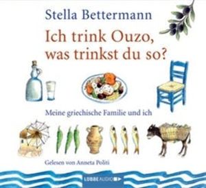 Ich trink' Ouzo, was trinkst du so? - Meine griechische Familie und ich, Stella Bettermann