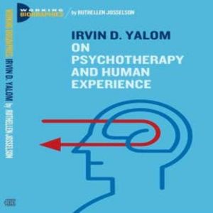 Irvin D. Yalom: On Psychotherapy and the Human Condition, Ruthellen Josselson Ph.D.