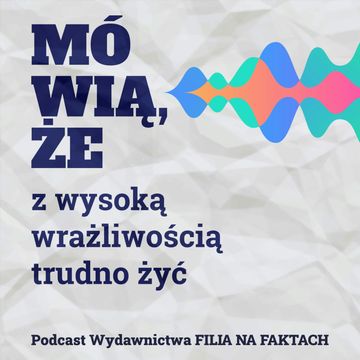 Mówią, że z wysoką wrażliwością trudno żyć. Rozmowa z Katarzyną Kucewicz - z psycholożką o wysokiej wrażliwości dla dzieci oraz z Joanną Kozłowską autorką bloga pod tytułem "Dziewczyno, działaj!". audiobook, Wydawnictwo Filia na Faktach