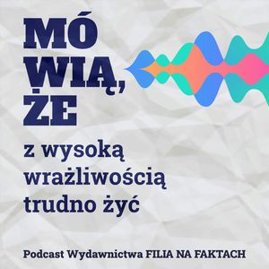 Mówią, że z wysoką wrażliwością trudno żyć. Rozmowa z Katarzyną Kucewicz - z psycholożką o wysokiej wrażliwości dla dzieci oraz z Joanną Kozłowską autorką bloga pod tytułem "Dziewczyno, działaj!"., Wydawnictwo Filia na Faktach