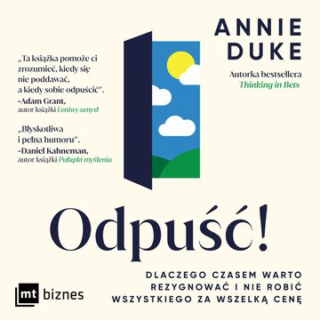 Odpuść!  Dlaczego czasem warto rezygnować i nie robić wszystkiego za wszelką cenę, Annie Duke