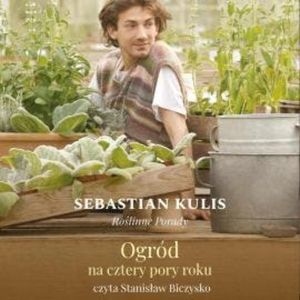 Roślinne porady. Ogród na cztery pory roku, Sebastian Kulis